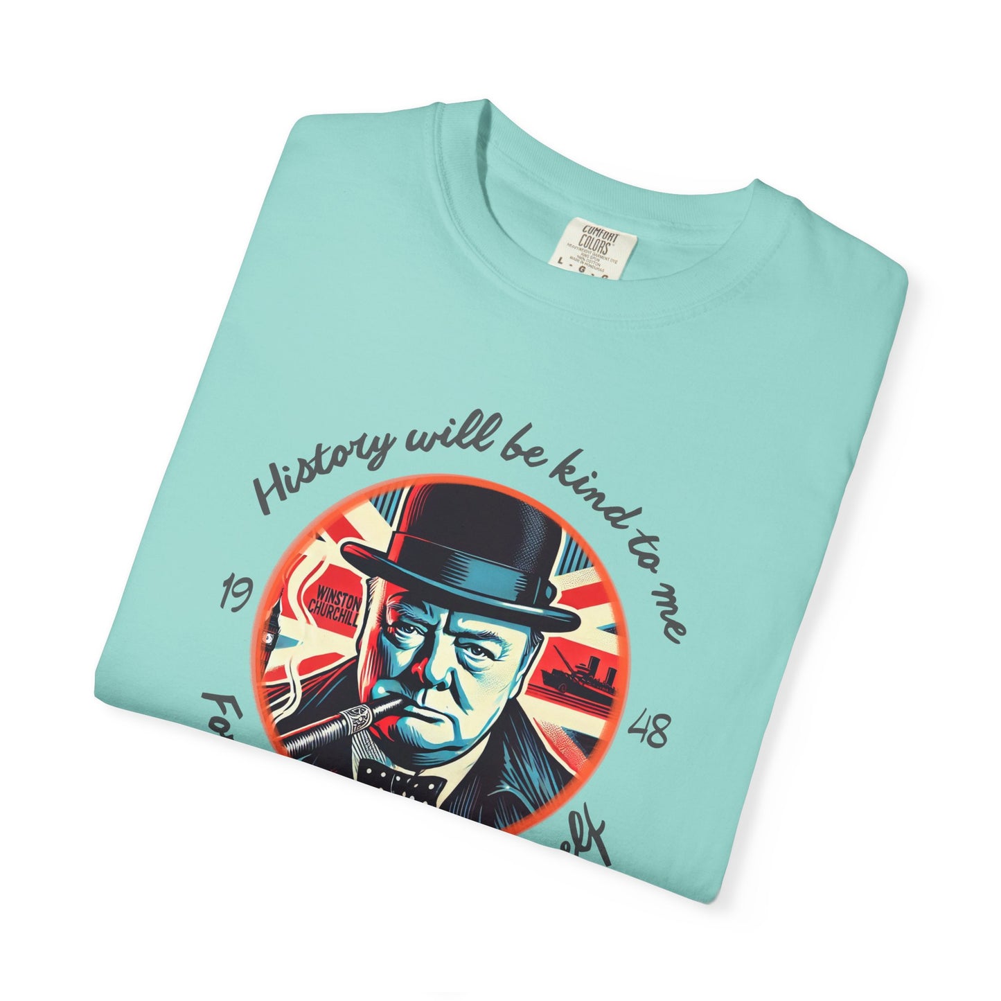 History Will Be Kind To Me T-Shirt — Inspirational Churchill Graphic Tee
