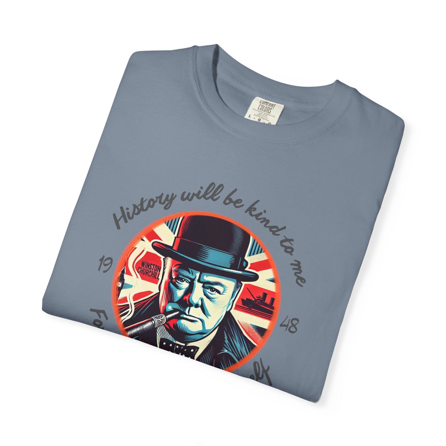 History Will Be Kind To Me T-Shirt — Inspirational Churchill Graphic Tee