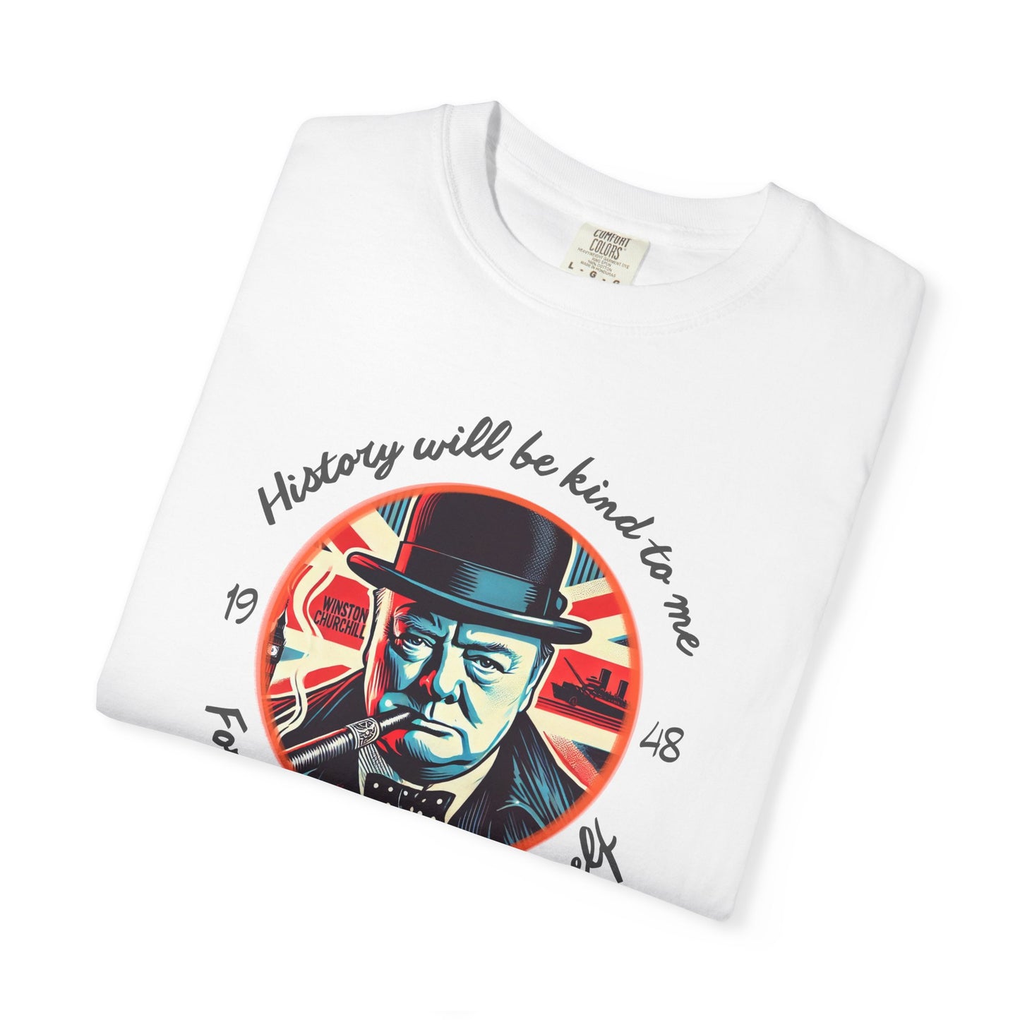 History Will Be Kind To Me T-Shirt — Inspirational Churchill Graphic Tee