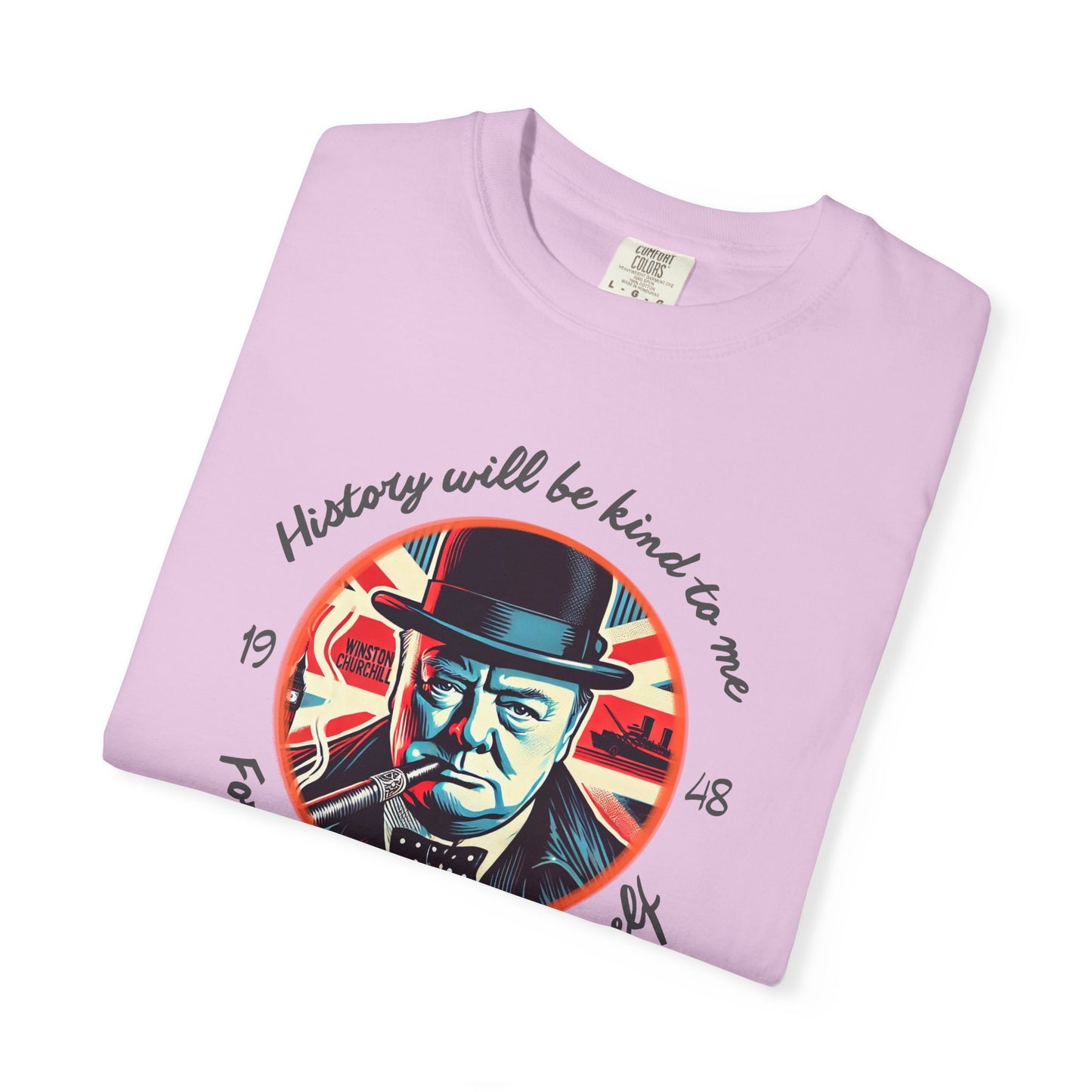 History Will Be Kind To Me T-Shirt — Inspirational Churchill Graphic Tee