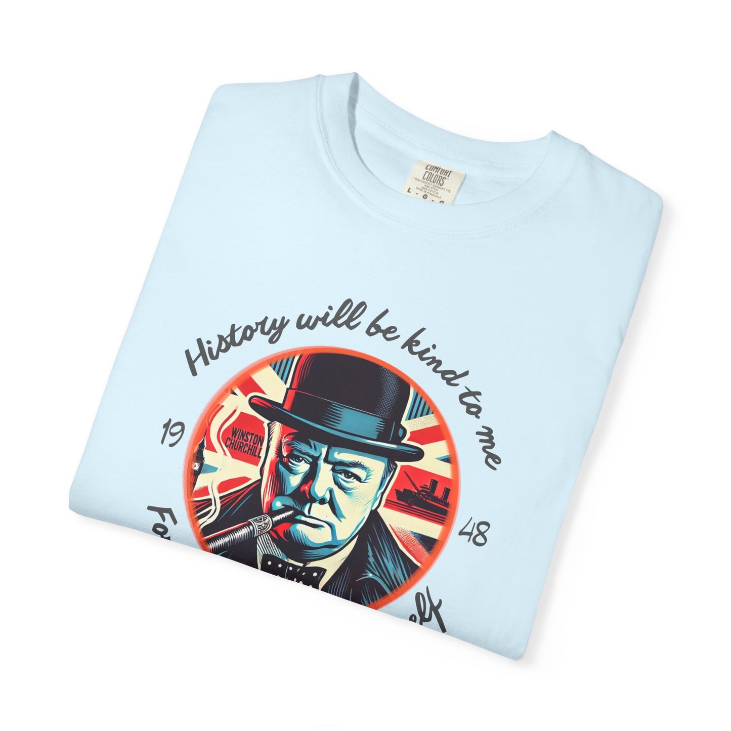 History Will Be Kind To Me T-Shirt — Inspirational Churchill Graphic Tee